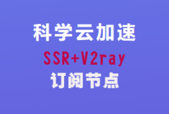 科学云加速,支持SSR+V2ray,注册即送1G免费流量