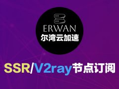 尔湾云加速SSR节点订阅_V2ray节点订阅_SS订阅节点_V2ray订阅节点