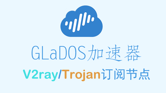 GLaDOS网络加速_V2ary订阅节点_Trojan订阅节点